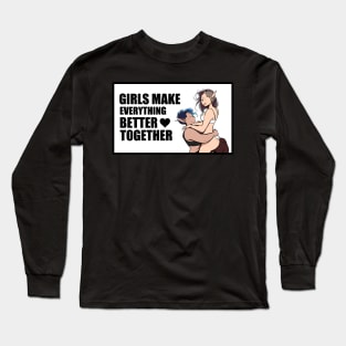 GIRLS MAKE EVERYTHING BETTER TOGETHER Long Sleeve T-Shirt